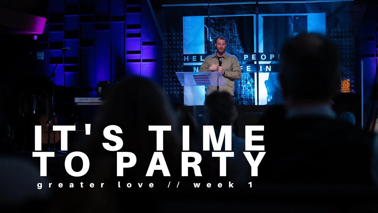 It’s Time To Party // Greater Love, Week 1 – Ashburn Chicago 4/03/22