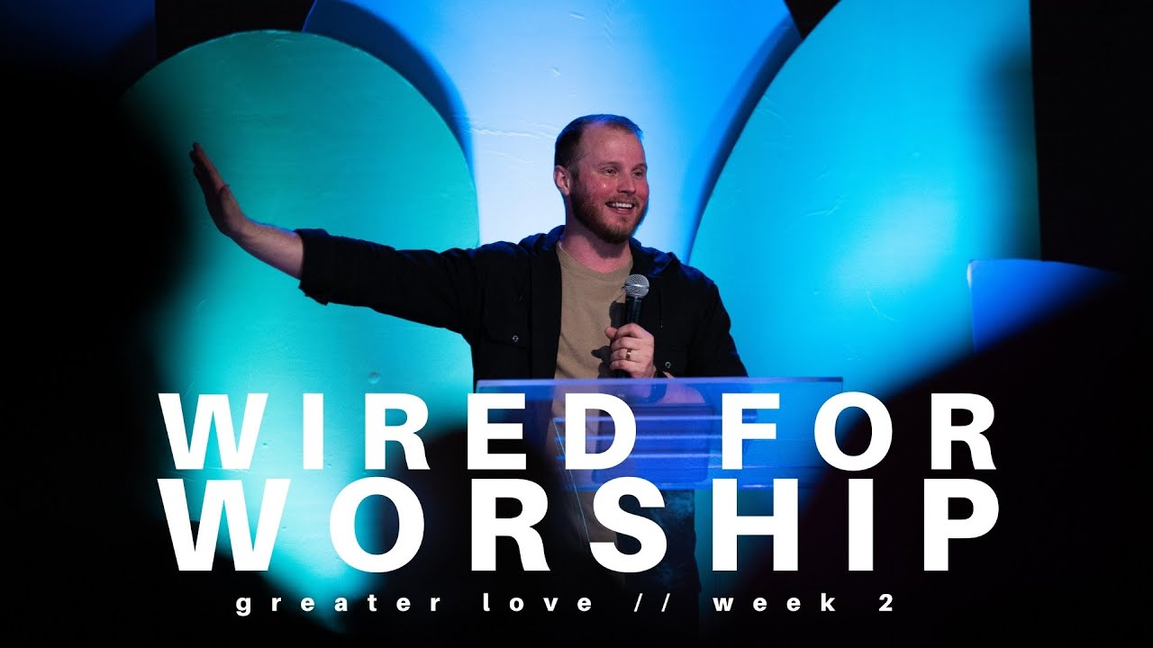 Wired for Worship // Greater Love, Week 2 – Ashburn Chicago 4/10/22