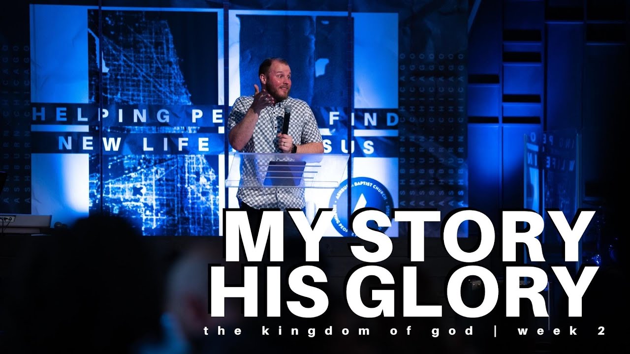 My Story, His Glory // The Kingdom of God – Ashburn Chicago 5/8/22