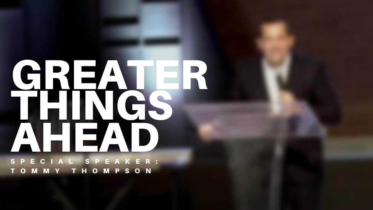 Greater Things Ahead | Special Speaker, Tommy Thompson (5.29.22)