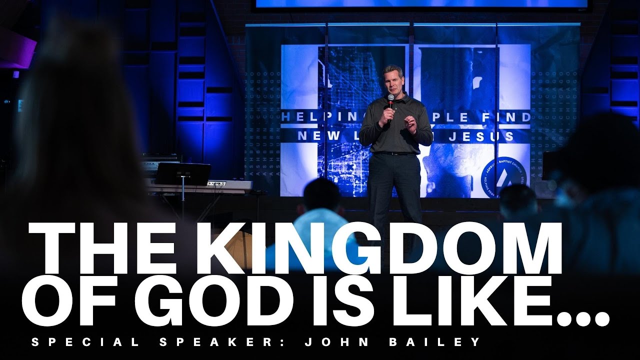 The Kingdom of God is Like… | Special Speaker, John Bailey (5.22.22)