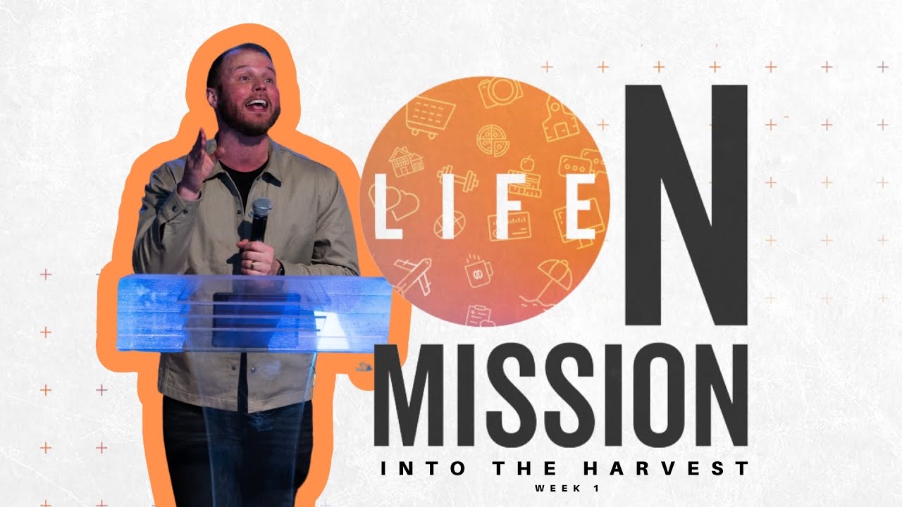 Life On Mission // Into the Harvest – 5/07/23