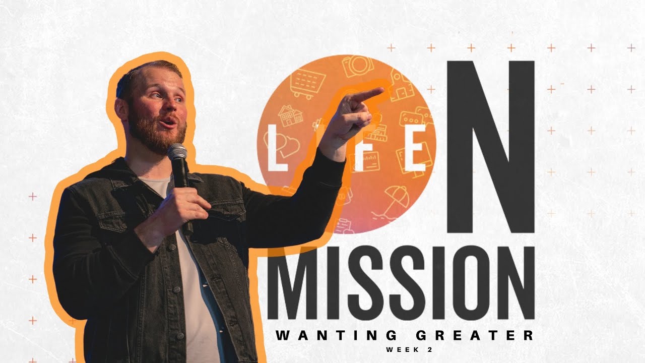 Life on Mission // Wanting Greater – 5/14/23