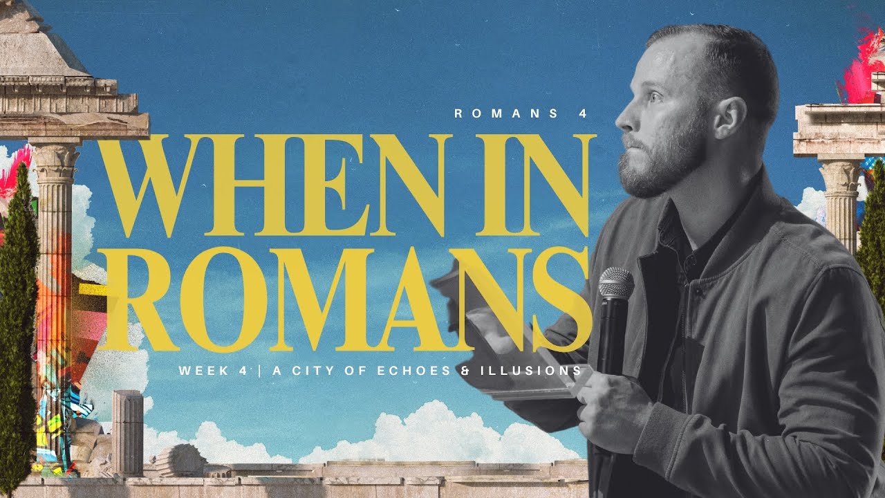 When in Romans | A City of Echoes & Illusions, Romans 4 | 9.15.2024