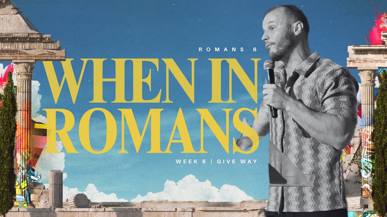 When in Romans | Give Way, Romans 6 | 9.29.2024