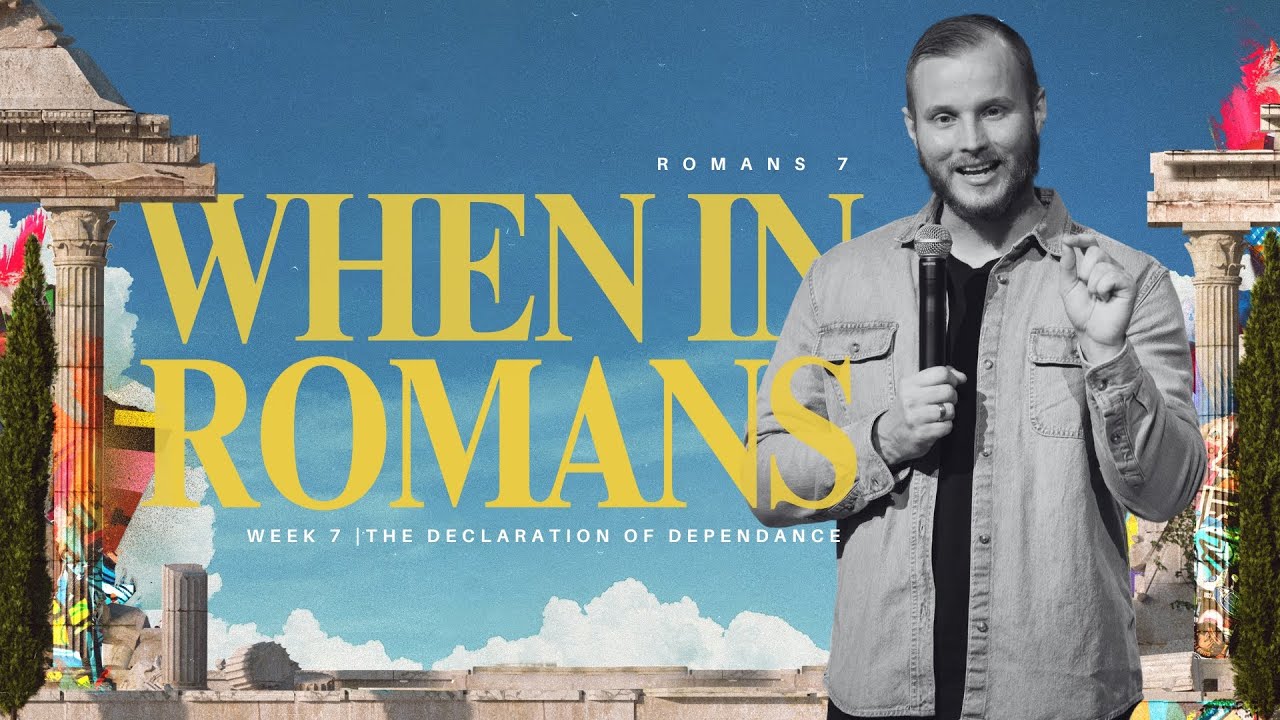 When in Romans | The Declaration of Dependence, Romans 7 | 10.6.2024