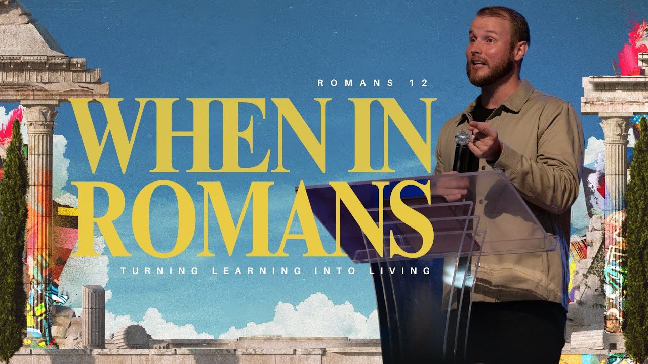 When in Romans | Turning Learning Into Living, Romans 12 | 10.27.2024