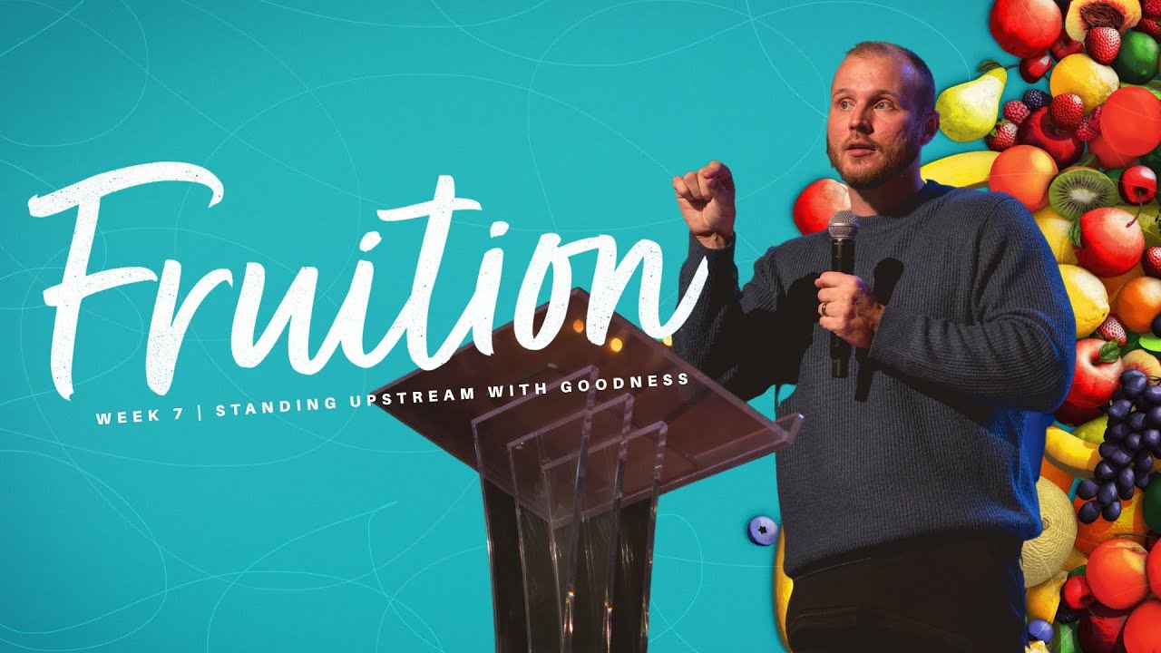 Fruition | Week 7, Standing Upstream with Goodness