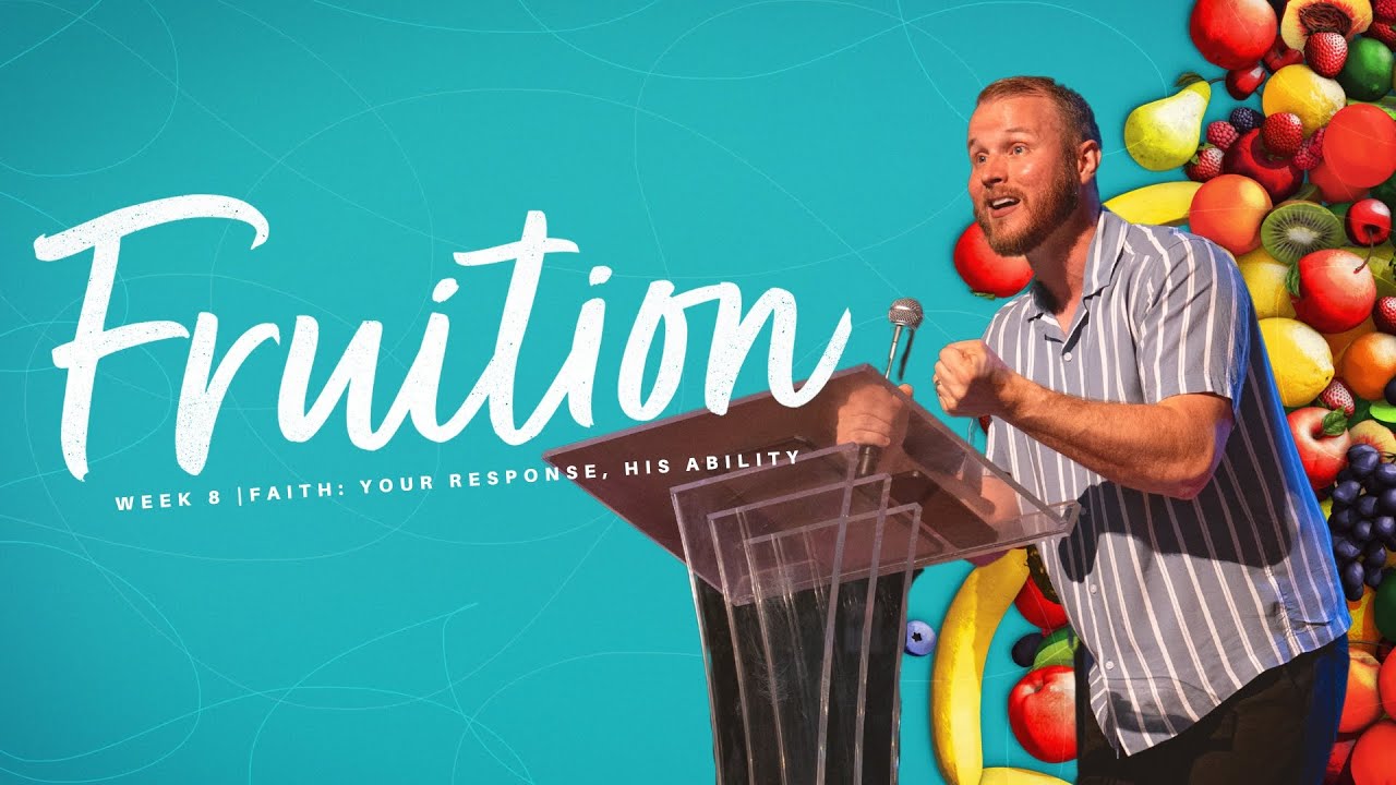 Fruition | Week 8, Faith: Your Response, His Ability